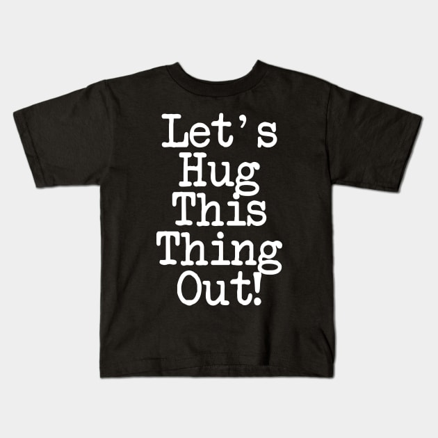 Let's Hug This Thing Out Love Shirt Kids T-Shirt by machasting